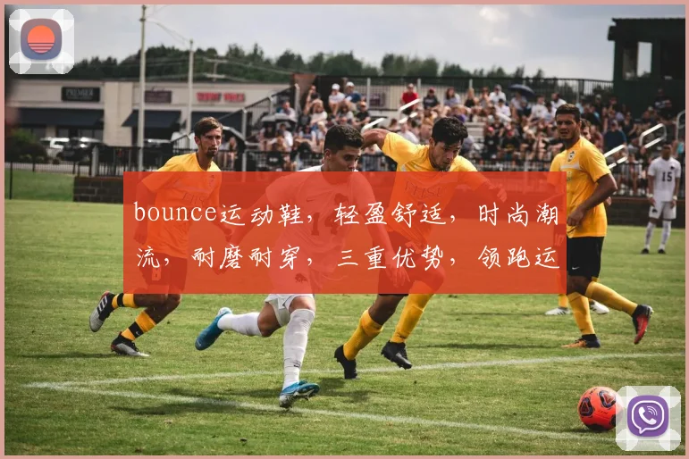 bounce运动鞋，轻盈舒适，时尚潮流，耐磨耐穿，三重优势，领跑运动界