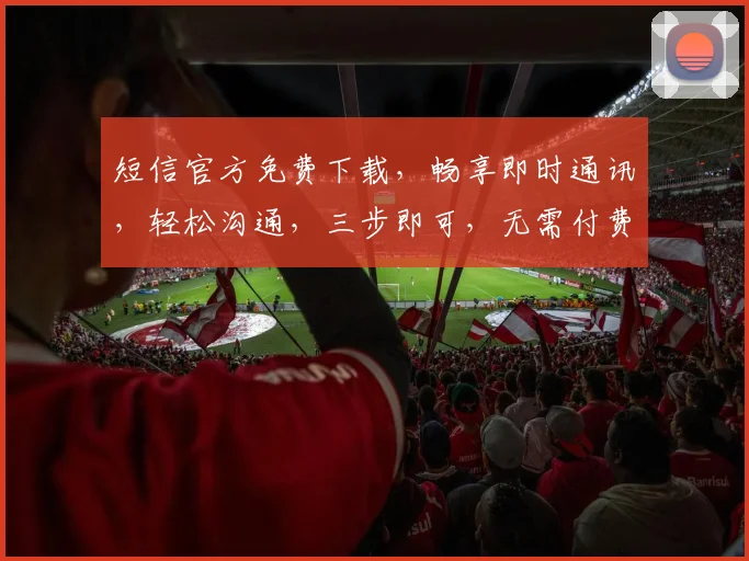 短信官方免费下载，畅享即时通讯，轻松沟通，三步即可，无需付费，快来体验