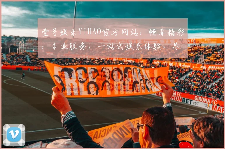 壹号娱乐YIHAO官方网站，畅享精彩，专业服务，一站式娱乐体验，尽在壹号