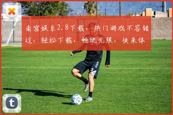 南宫娱乐2.8下载，热门游戏不容错过，轻松下载，畅玩无限，快来体验
